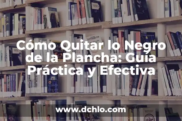 Cómo Ondular el Pelo con Plancha: Guía Completa y Detallada 3 Cómo Quitar lo Negro de la Plancha: Guía Práctica y Efectiva