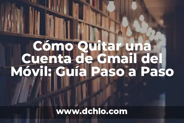 Cómo Eliminar una Cuenta de TikTok - Guía Paso a Paso 5 Cómo Quitar una Cuenta de Gmail del Móvil: Guía Paso a Paso