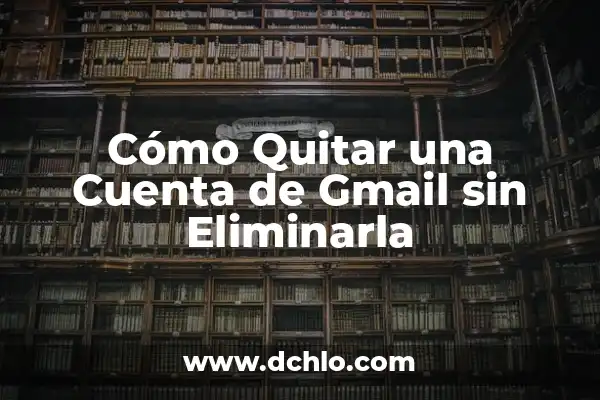 Crea Cuenta Gmail Rápido y Fácil - Guía Definitiva 4 Cómo Quitar una Cuenta de Gmail sin Eliminarla