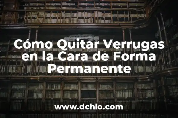 Cómo quitar manchas de grasa negra en ropa de manera efectiva 7 Cómo Quitar Verrugas en la Cara de Forma Permanente