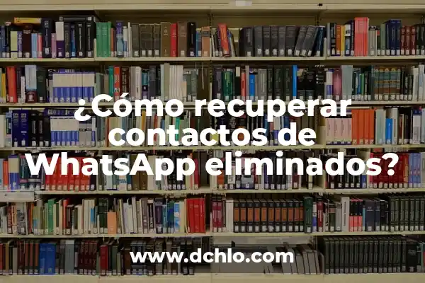 ¿Cómo recuperar contactos de WhatsApp eliminados?