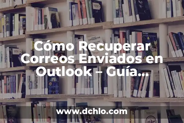 Cómo hacer el outlook de respuesta automática de mensaje 3 Cómo Recuperar Correos Enviados en Outlook – Guía Definitiva
