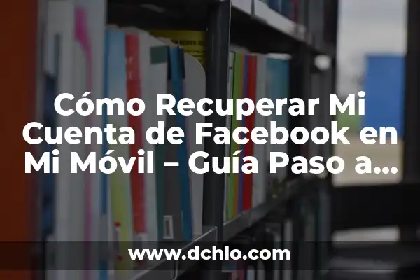 Cómo Eliminar la Cuenta en Facebook - Guía Paso a Paso 8 Cómo Recuperar Mi Cuenta de Facebook en Mi Móvil – Guía Paso a Paso