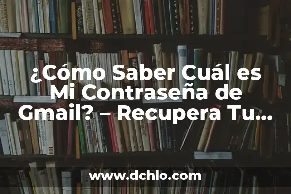Aplicación para Poner Contraseña a las Aplicaciones: Protección de Acceso Segura 8 ¿Cómo Saber Cuál es Mi Contraseña de Gmail? – Recupera Tu Acceso