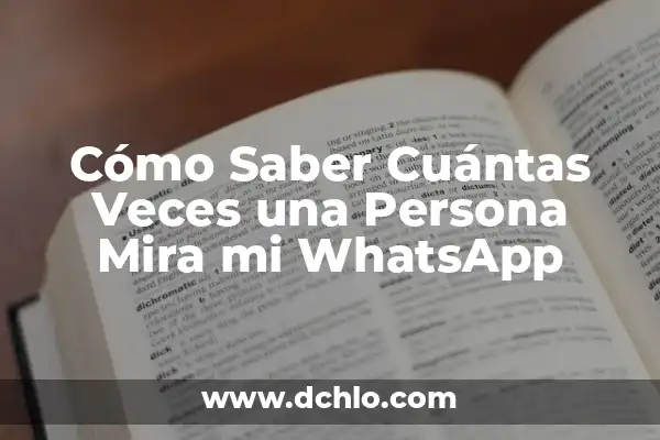 Cómo Saber Cuántas Veces una Persona Mira mi WhatsApp