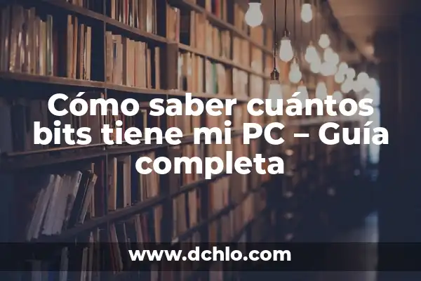 ¿Cómo Saber Cuánta Memoria RAM Tiene Mi PC? 8 Cómo saber cuántos bits tiene mi PC – Guía completa