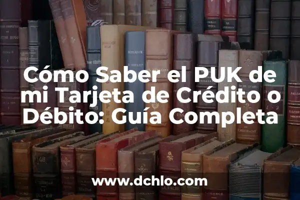 ¿Qué diferencia hay entre débito y crédito? 3 Cómo Saber el PUK de mi Tarjeta de Crédito o Débito: Guía Completa