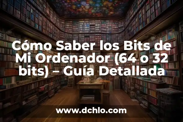 Cómo saber cuántos bits tiene mi PC - Guía completa 6 Cómo Saber los Bits de Mi Ordenador (64 o 32 bits) – Guía Detallada