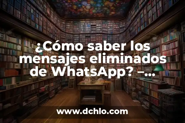 Ver Mensajes Eliminados de WhatsApp: Descubre las Mejores Aplicaciones 3 ¿Cómo saber los mensajes eliminados de WhatsApp? – Descubre la verdad