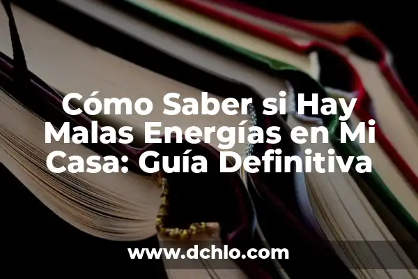 Cómo Limpiar Tu Casa de Malas Energías: Guía Práctica y Espiritual 4 Cómo Saber si Hay Malas Energías en Mi Casa: Guía Definitiva