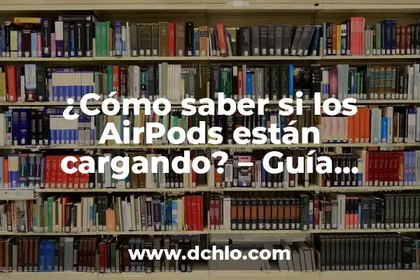 ¿Cómo Conectar AirPods a Android? Guía Definitiva 5 ¿Cómo saber si los AirPods están cargando? – Guía Definitiva