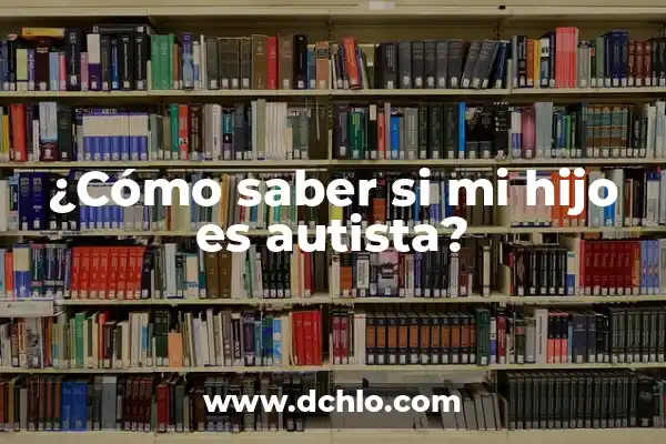 ¿Cómo saber si mi hijo es autista?