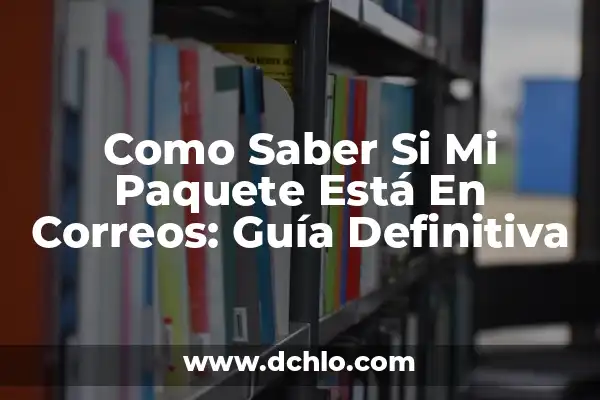 Cómo Saber Si Mi Décimo Está Premiado: Guía Definitiva 4 Como Saber Si Mi Paquete Está En Correos: Guía Definitiva