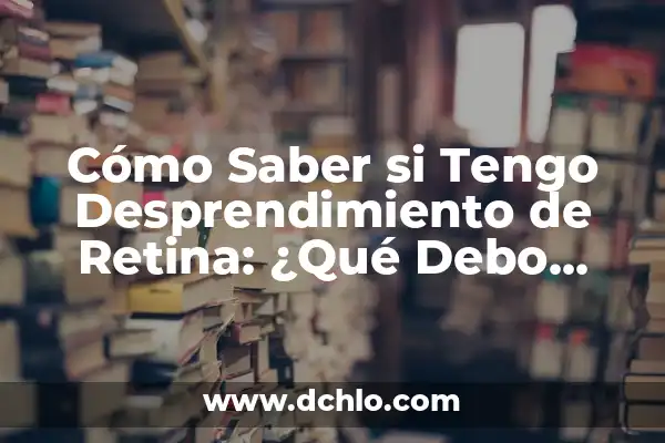 ¿Cuál es el número de la lotería que debo escoger para ganar? 4 Cómo Saber si Tengo Desprendimiento de Retina: ¿Qué Debo Hacer?