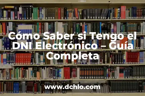 Cómo Saber Si Tengo Líquido En La Rodilla: Guía Completa 8 Cómo Saber si Tengo el DNI Electrónico – Guía Completa