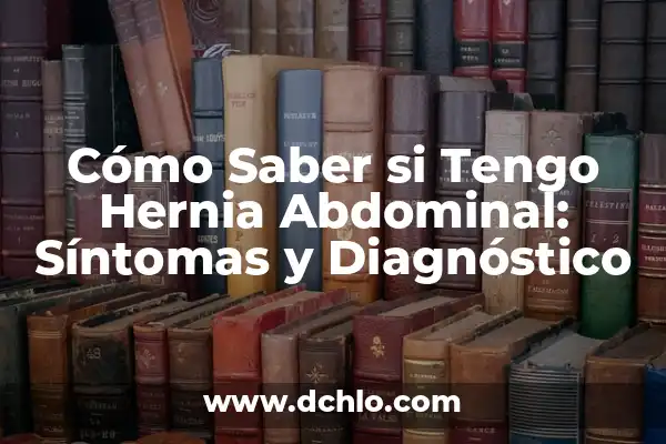 ¿Cómo saber si tengo un esguince? Síntomas, causas y tratamiento 7 Cómo Saber si Tengo Hernia Abdominal: Síntomas y Diagnóstico