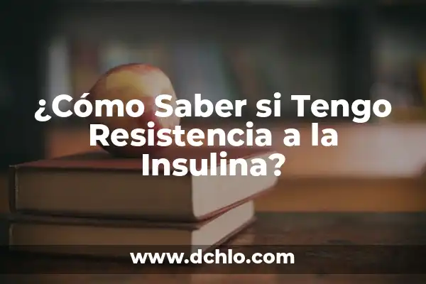Cómo Revertir la Resistencia a la Insulina de Forma Natural y Eficiente 3 ¿Cómo Saber si Tengo Resistencia a la Insulina?