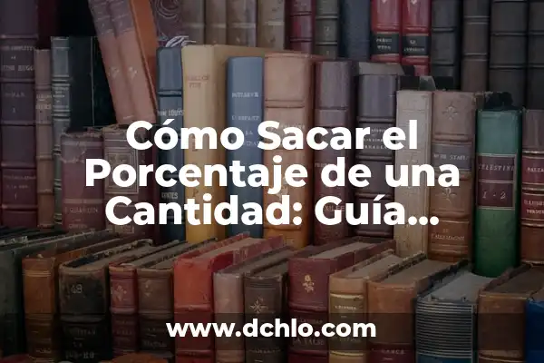 Cómo se Calcula un Porcentaje de una Cantidad: Guía Completa 3 Cómo Sacar el Porcentaje de una Cantidad: Guía Detallada y Práctica