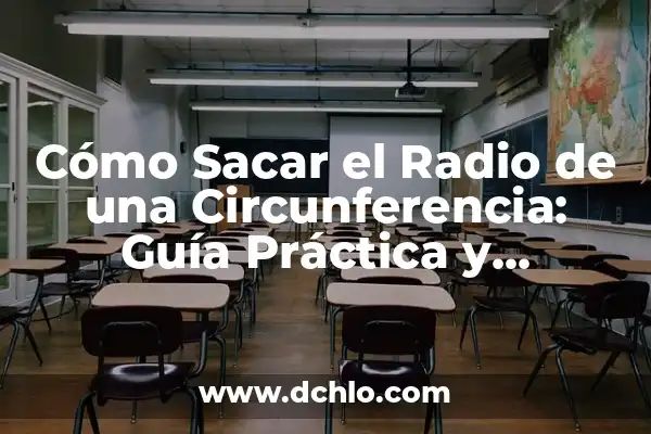 Cómo Calcular la Longitud de una Circunferencia: Una Guía Detallada 4 Cómo Sacar el Radio de una Circunferencia: Guía Práctica y Detallada
