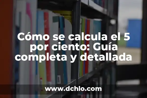 Cómo se calcula el tanto por ciento de una cantidad: Guía práctica y detallada 5 Cómo se calcula el 5 por ciento: Guía completa y detallada