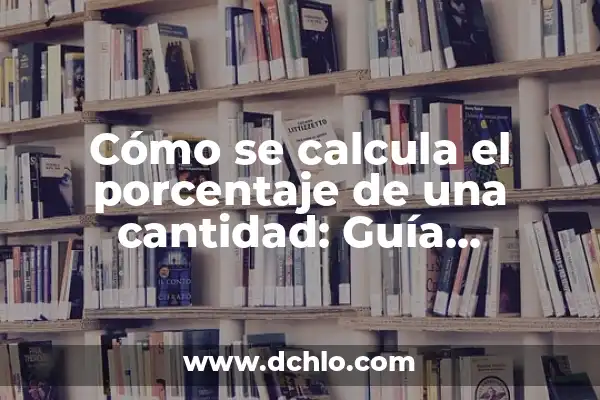 Cómo se Calcula un Porcentaje de una Cantidad: Guía Completa 4 Cómo se calcula el porcentaje de una cantidad: Guía detallada y completa