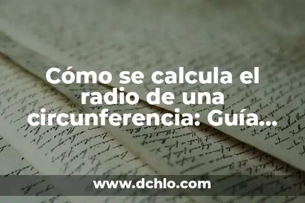 Cómo Calcular la Longitud de una Circunferencia: Una Guía Detallada 7 Cómo se calcula el radio de una circunferencia: Guía práctica y detallada