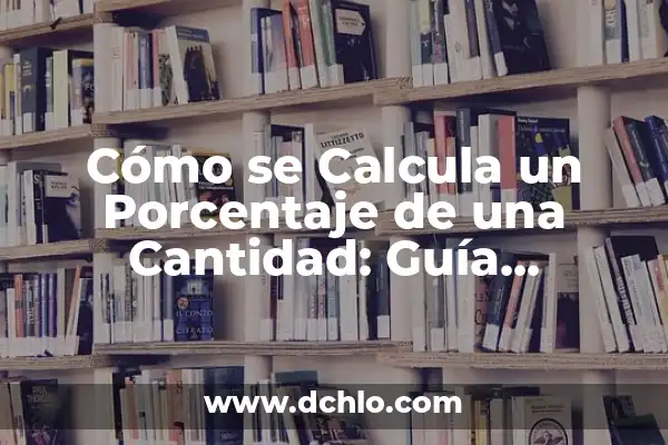 Cómo se Calcula un Porcentaje de una Cantidad: Guía Completa