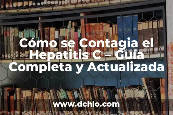 Cómo se puede curar la hepatitis: Guía completa y actualizada 7 Cómo se Contagia el Hepatitis C – Guía Completa y Actualizada