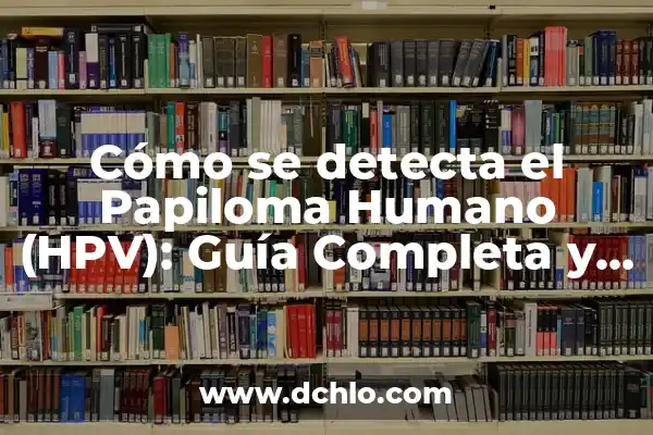 Sueños sobre la muerte de alguien 7 Cómo se detecta el Papiloma Humano (HPV): Guía Completa y Actualizada
