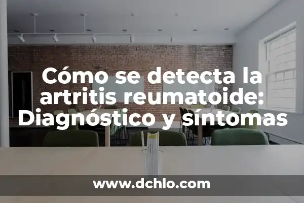 Cómo se detecta la artritis reumatoide: Diagnóstico y síntomas
