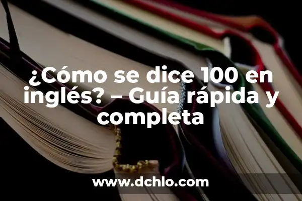 ¿Cómo se Dice Miércoles en Inglés? 6 ¿Cómo se dice 100 en inglés? – Guía rápida y completa