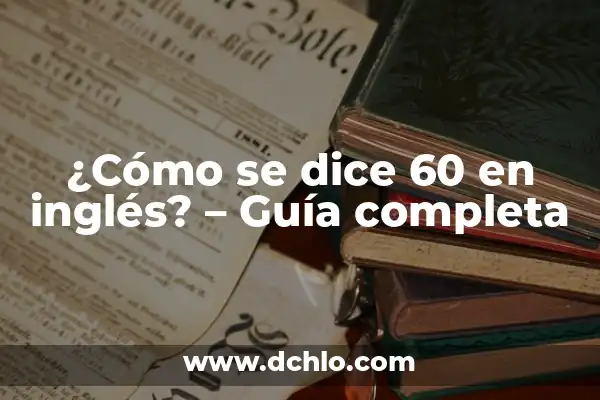 Cómo se dice una en inglés: Guía completa y detallada 5 ¿Cómo se dice 60 en inglés? – Guía completa