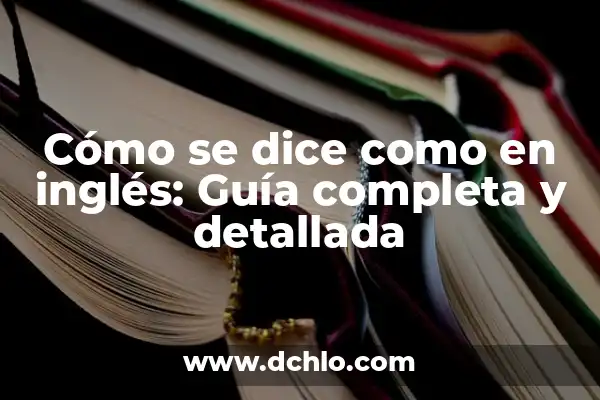 Cómo se dice una en inglés: Guía completa y detallada 8 Cómo se dice como en inglés: Guía completa y detallada