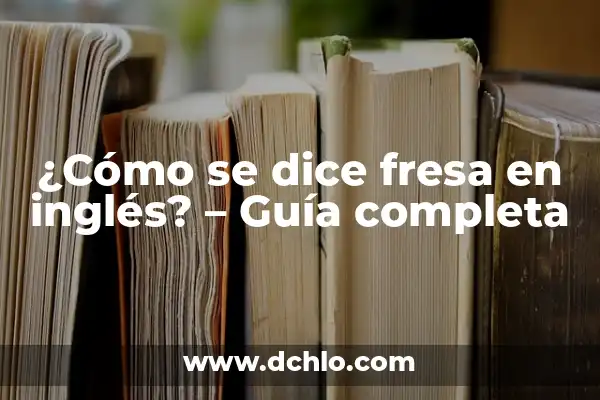 ¿Cómo se Dice Miércoles en Inglés? 5 ¿Cómo se dice fresa en inglés? – Guía completa