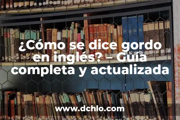 ¿Cómo se Dice Miércoles en Inglés? 3 ¿Cómo se dice gordo en inglés? – Guía completa y actualizada
