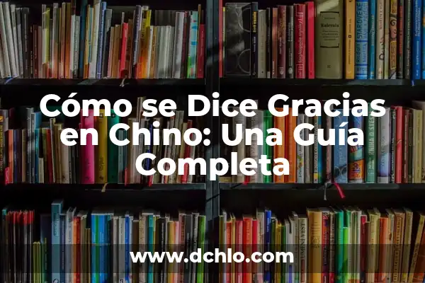 Día de Gracias Invierno Significado - Celebración de Gratitud en la Estación Fría 5 Cómo se Dice Gracias en Chino: Una Guía Completa