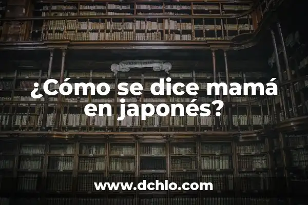 ¿Cómo se dice Lagaña o Legaña? - Todo lo que debes saber 4 ¿Cómo se dice mamá en japonés?
