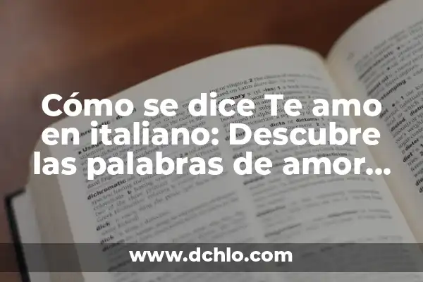 Cómo se dice Te amo en italiano: Descubre las palabras de amor más románticas