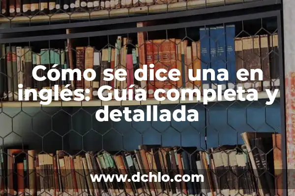 Cómo se dice ojos en inglés: una guía completa 3 Cómo se dice una en inglés: Guía completa y detallada