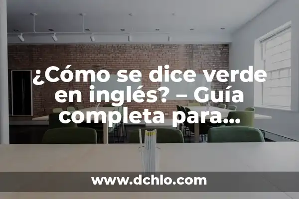 Aprende Inglés de Forma Efectiva: La Mejor Forma de Aprender Inglés 3 ¿Cómo se dice verde en inglés? – Guía completa para aprender vocabulario básico en inglés