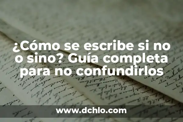 Significado de sino o si no 6 ¿Cómo se escribe si no o sino? Guía completa para no confundirlos