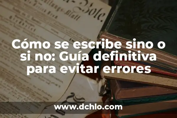 Significado de sino o si no 8 Cómo se escribe sino o si no: Guía definitiva para evitar errores