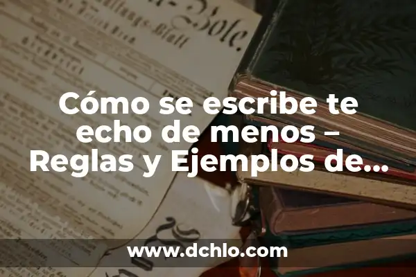 ¿Por qué cada día te echo más de menos? 8 Cómo se escribe te echo de menos – Reglas y Ejemplos de Ortografía