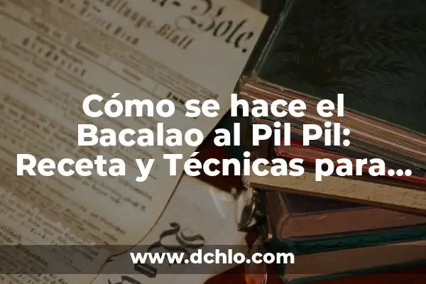 Recetas de Bacalao al Pil Pil: Descubre el Sabor del Norte de España 3 Cómo se hace el Bacalao al Pil Pil: Receta y Técnicas para un Plato Épico