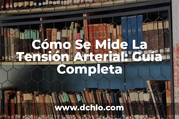 Cómo Bajar la Tensión Arterial de Forma Natural y Segura 4 Cómo Se Mide La Tensión Arterial: Guía Completa
