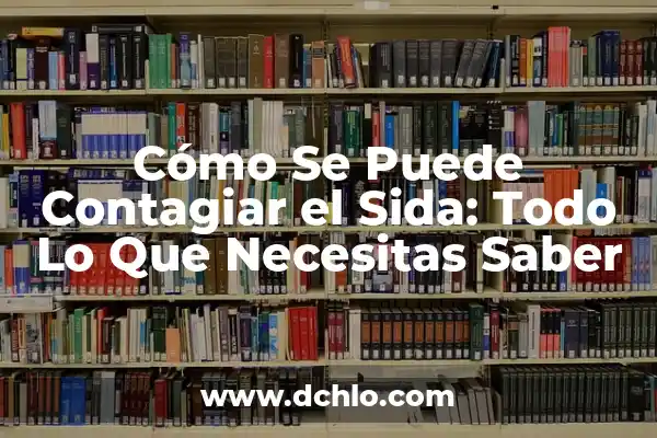 Cómo se puede curar la hepatitis: Guía completa y actualizada 3 Cómo Se Puede Contagiar el Sida: Todo Lo Que Necesitas Saber