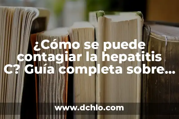 Cómo se puede curar la hepatitis: Guía completa y actualizada 6 ¿Cómo se puede contagiar la hepatitis C? Guía completa sobre la transmisión del virus