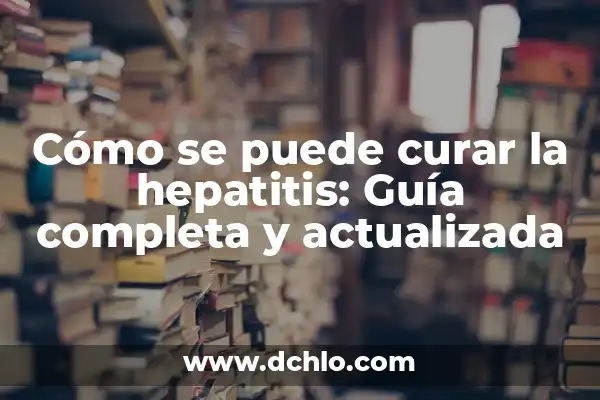 Cómo Se Contagia la Hepatitis C 3 Cómo se puede curar la hepatitis: Guía completa y actualizada