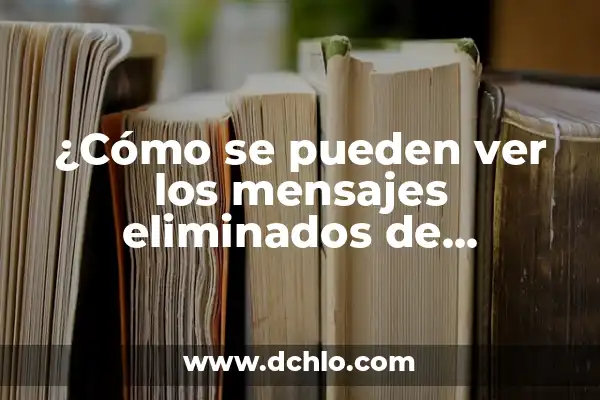 Ver Mensajes Eliminados de WhatsApp: Descubre las Mejores Aplicaciones 7 ¿Cómo se pueden ver los mensajes eliminados de WhatsApp? ¡Descúbrelo aquí!