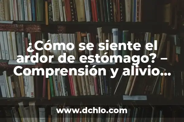 Ardor en la Vagina Remedios Naturales - Alivio Rápido y Seguro 7 ¿Cómo se siente el ardor de estómago? – Comprensión y alivio del malestar